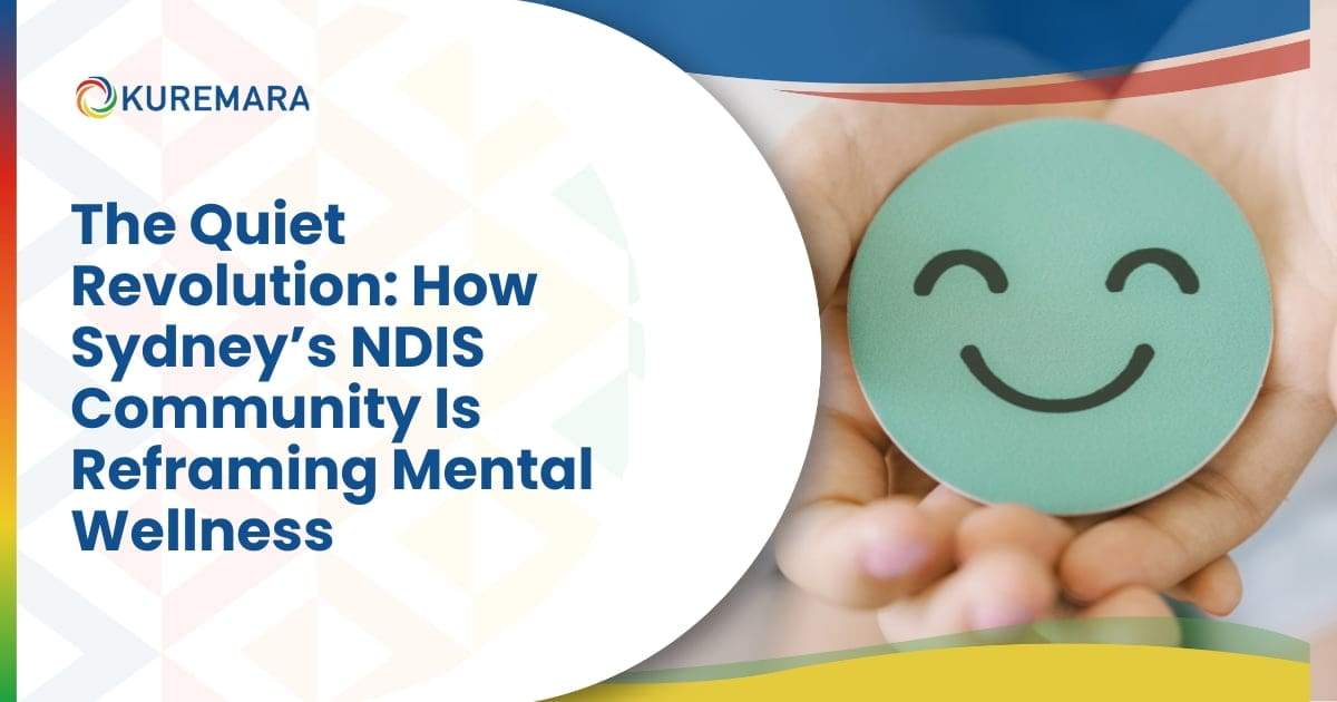 The Quiet Revolution How Sydney’s NDIS Community Is Reframing Mental Wellness
