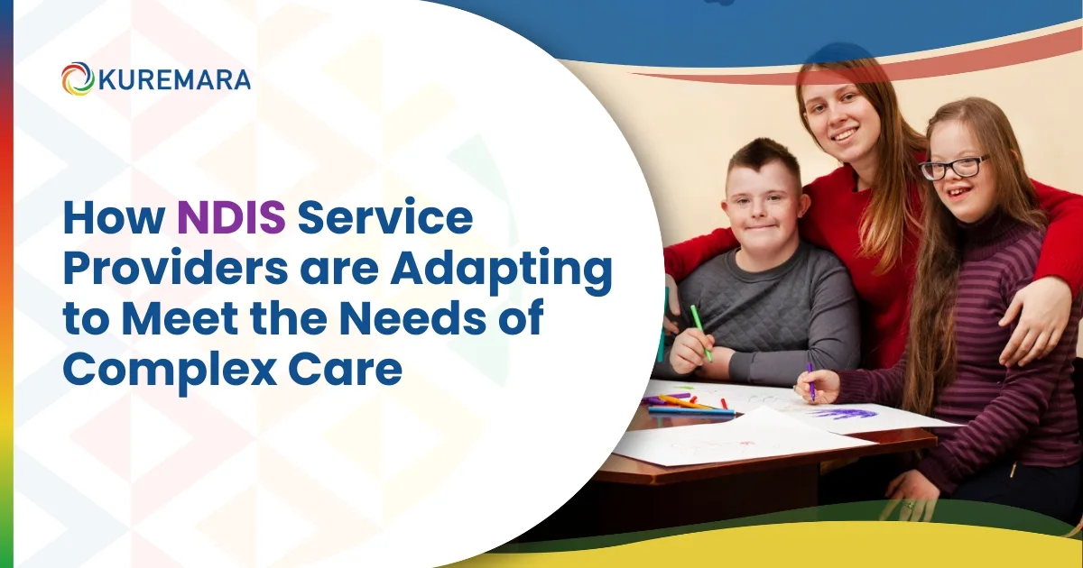 How NDIS Service Providers Are Adapting to Meet the Needs of Complex Care 1 How NDIS Service Providers Are Adapting to Meet the Needs of Complex Care